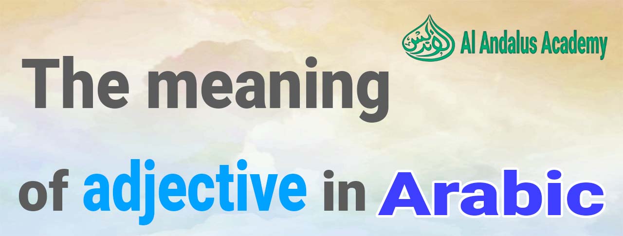 The Meaning Of Adjective In Arabic Al Andalus Academy